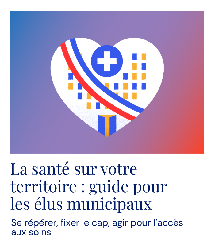 La santé sur votre territoire : guide pour les élus municipaux